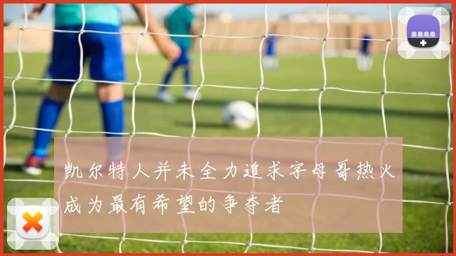凯尔特人并未全力追求字母哥热火成为最有希望的争夺者