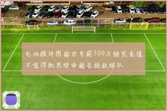 电讯报评图赫尔年薪500万镑究竟值不值得凯恩续命能否拯救球队