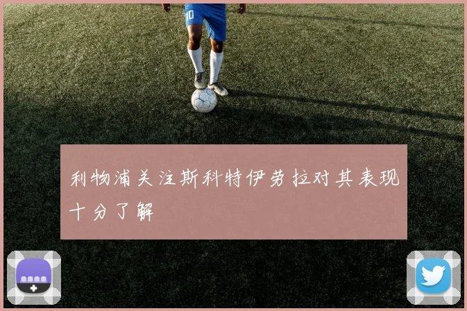 利物浦关注斯科特伊劳拉对其表现十分了解