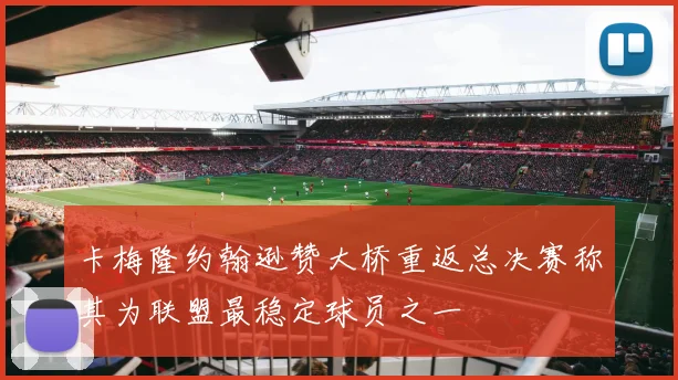 卡梅隆约翰逊赞大桥重返总决赛称其为联盟最稳定球员之一