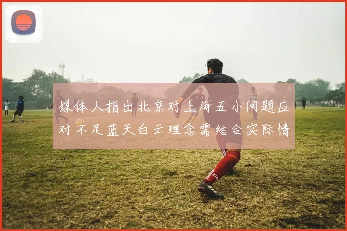 媒体人指出北京对上海五小问题应对不足蓝天白云理念需结合实际情况